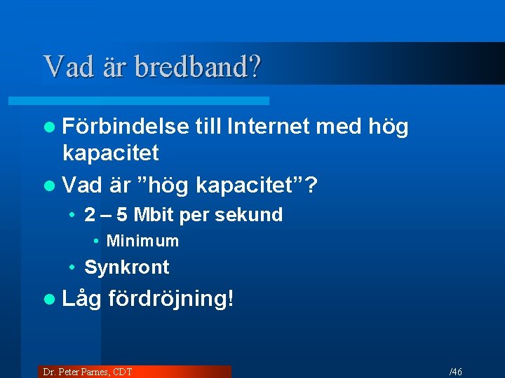 Vad är bredband? l Förbindelse till Internet med hög kapacitet l Vad är ”hög