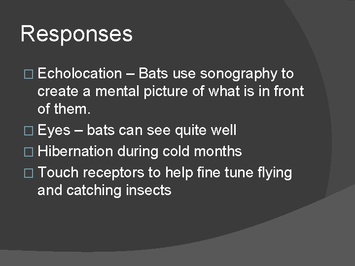 Responses � Echolocation – Bats use sonography to create a mental picture of what