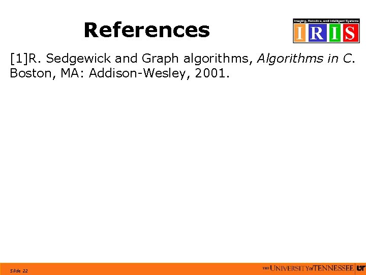 References [1]R. Sedgewick and Graph algorithms, Algorithms in C. Boston, MA: Addison-Wesley, 2001. Slide