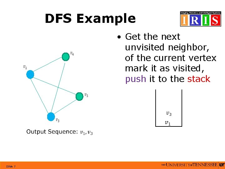 DFS Example • Get the next unvisited neighbor, of the current vertex mark it DFS Example • Get the next unvisited neighbor, of the current vertex mark it