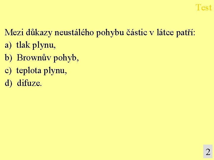 Test Mezi důkazy neustálého pohybu částic v látce patří: a) tlak plynu, b) Brownův