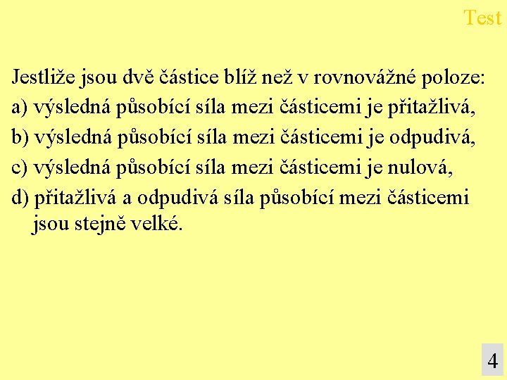 Test Jestliže jsou dvě částice blíž než v rovnovážné poloze: a) výsledná působící síla