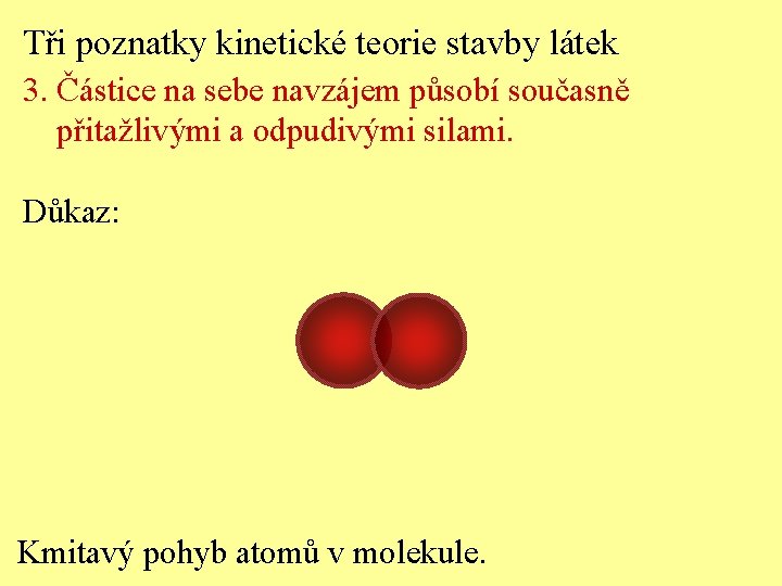 Tři poznatky kinetické teorie stavby látek 3. Částice na sebe navzájem působí současně přitažlivými