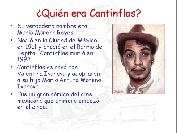 ¿Quién era Cantinflas? • Su verdadero nombre era Mario Moreno Reyes. • Nació en