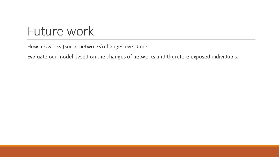 Future work How networks (social networks) changes over time Evaluate our model based on