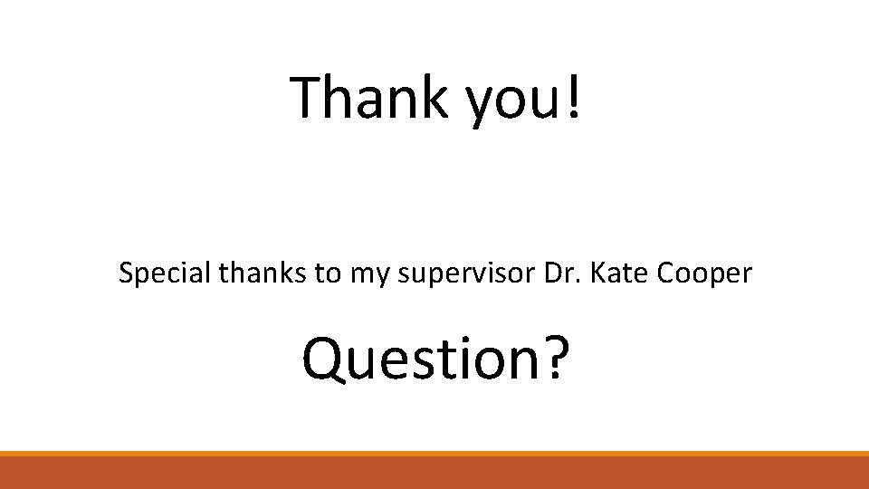 Thank you! Special thanks to my supervisor Dr. Kate Cooper Question? 