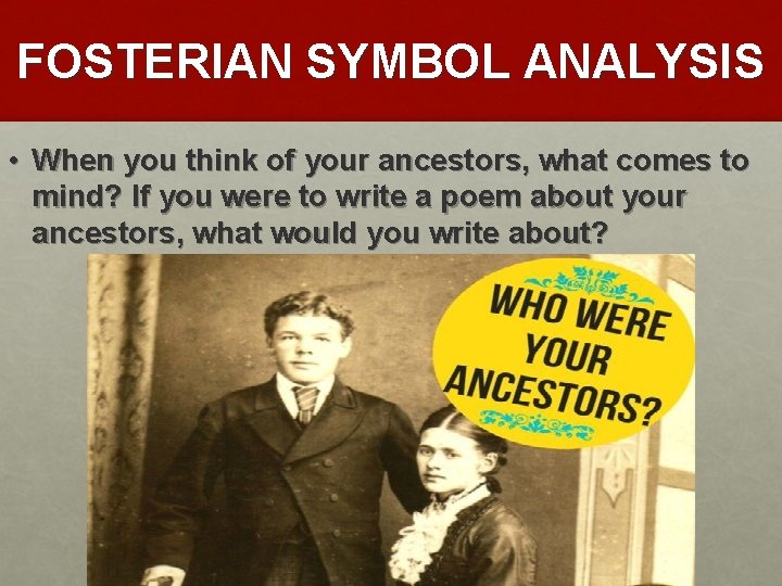 FOSTERIAN SYMBOL ANALYSIS • When you think of your ancestors, what comes to mind?