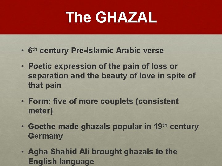 The GHAZAL • 6 th century Pre-Islamic Arabic verse • Poetic expression of the