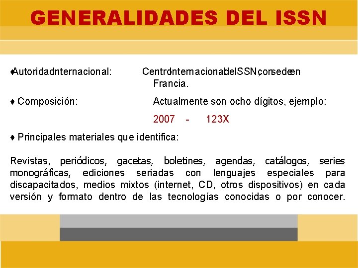 GENERALIDADES DEL ISSN ♦Autoridad. Internacional: ♦ Composición: Centro. Internacionaldel. ISSN, consedeen Francia. Actualmente son