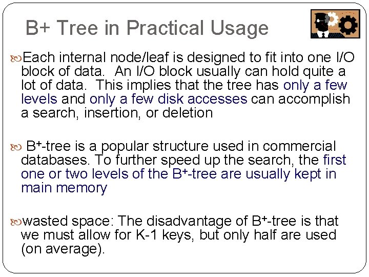 B+ Tree in Practical Usage Each internal node/leaf is designed to fit into one