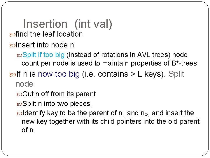 Insertion (int val) find the leaf location Insert into node n Split if too