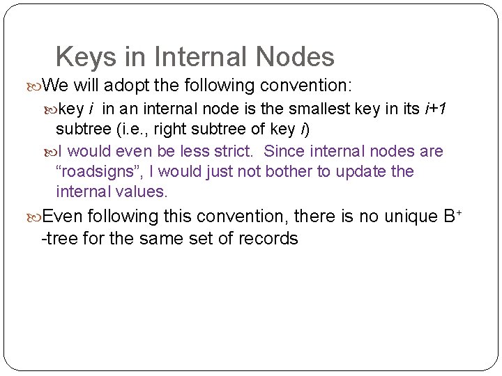 Keys in Internal Nodes We will adopt the following convention: key i in an