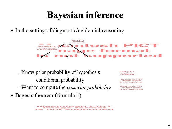 Bayesian inference • In the setting of diagnostic/evidential reasoning – Know prior probability of