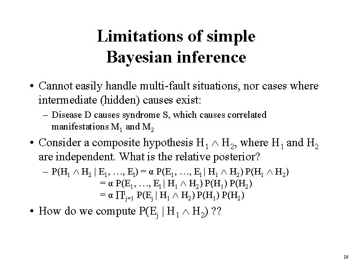 Limitations of simple Bayesian inference • Cannot easily handle multi-fault situations, nor cases where