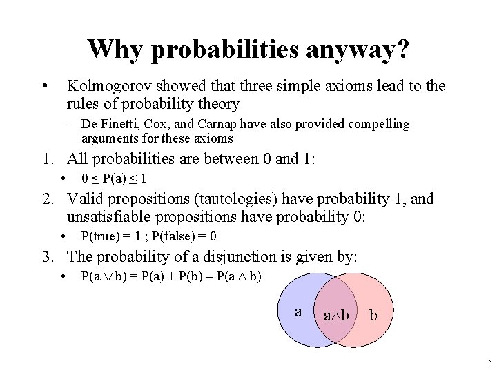 Why probabilities anyway? • Kolmogorov showed that three simple axioms lead to the rules