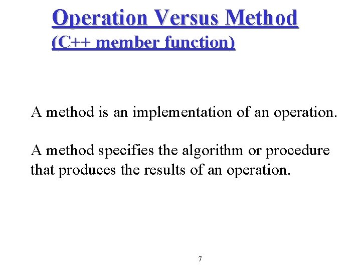 Operation Versus Method (C++ member function) A method is an implementation of an operation.