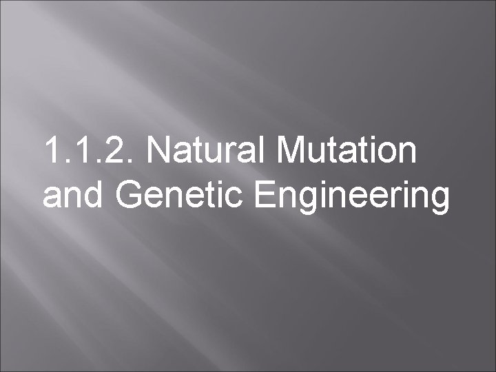 1. 1. 2. Natural Mutation and Genetic Engineering 