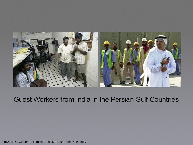Guest Workers from India in the Persian Gulf Countries http: //fusions. wordpress. com/2007/08/06/migrant-workers-in-dubai 
