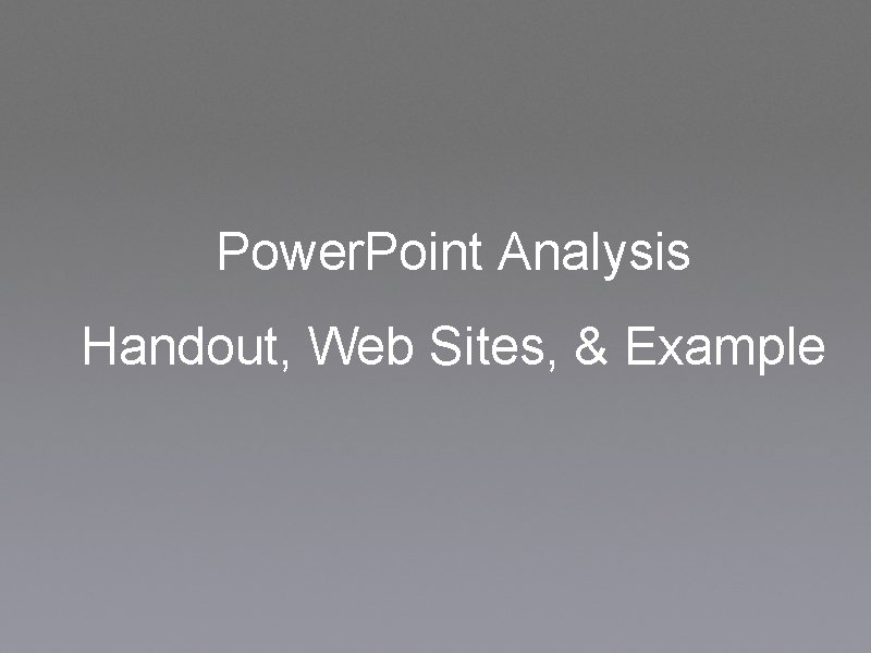Power. Point Analysis Handout, Web Sites, & Example 