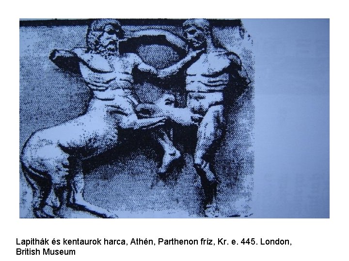 Lapithák és kentaurok harca, Athén, Parthenon fríz, Kr. e. 445. London, British Museum 