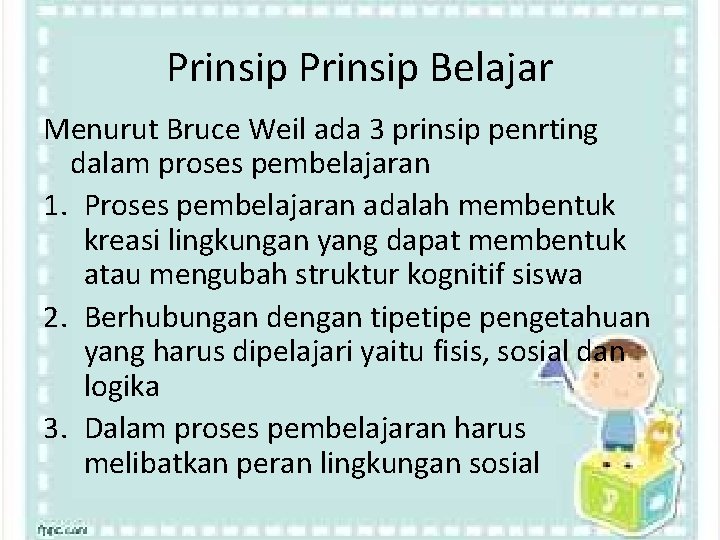 Prinsip Belajar Menurut Bruce Weil ada 3 prinsip penrting dalam proses pembelajaran 1. Proses