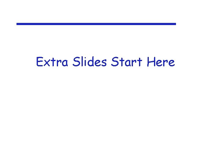 Extra Slides Start Here 