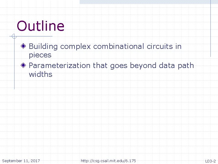Outline Building complex combinational circuits in pieces Parameterization that goes beyond data path widths