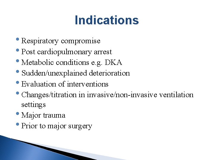 Indications • Respiratory compromise • Post cardiopulmonary arrest • Metabolic conditions e. g. DKA