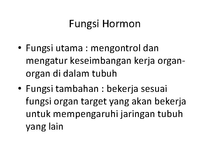 Fungsi Hormon • Fungsi utama : mengontrol dan mengatur keseimbangan kerja organ di dalam