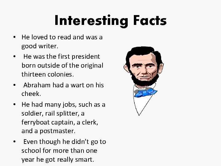 Interesting Facts • He loved to read and was a good writer. • He