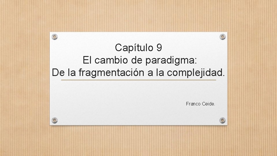 Capítulo 9 El cambio de paradigma: De la fragmentación a la complejidad. Franco Ceide.