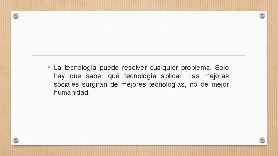  • La tecnología puede resolver cualquier problema. Solo hay que saber qué tecnología