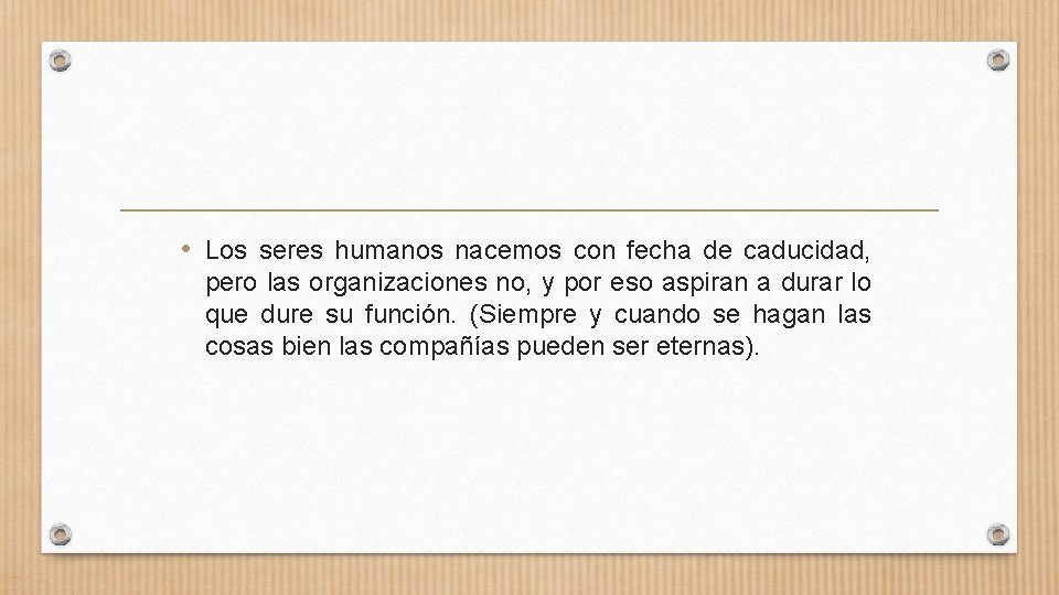  • Los seres humanos nacemos con fecha de caducidad, pero las organizaciones no,