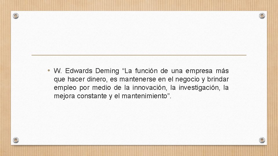  • W. Edwards Deming “La función de una empresa más que hacer dinero,