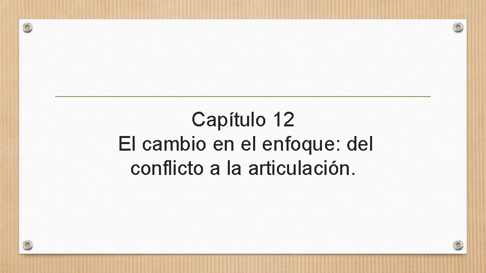 Capítulo 12 El cambio en el enfoque: del conflicto a la articulación. 