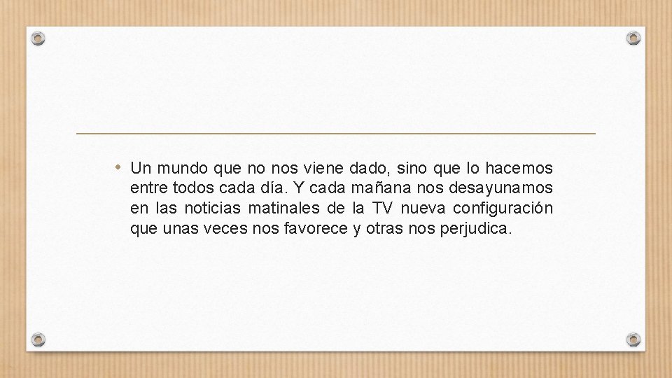  • Un mundo que no nos viene dado, sino que lo hacemos entre