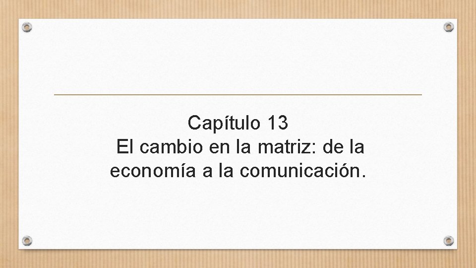 Capítulo 13 El cambio en la matriz: de la economía a la comunicación. 