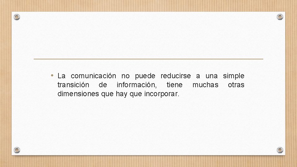  • La comunicación no puede reducirse a una simple transición de información, tiene