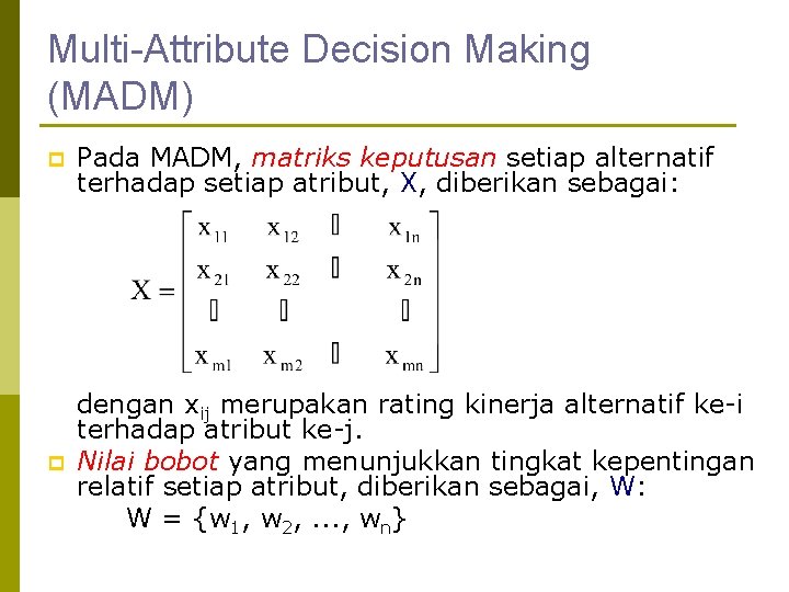 Multi-Attribute Decision Making (MADM) p Pada MADM, matriks keputusan setiap alternatif terhadap setiap atribut,