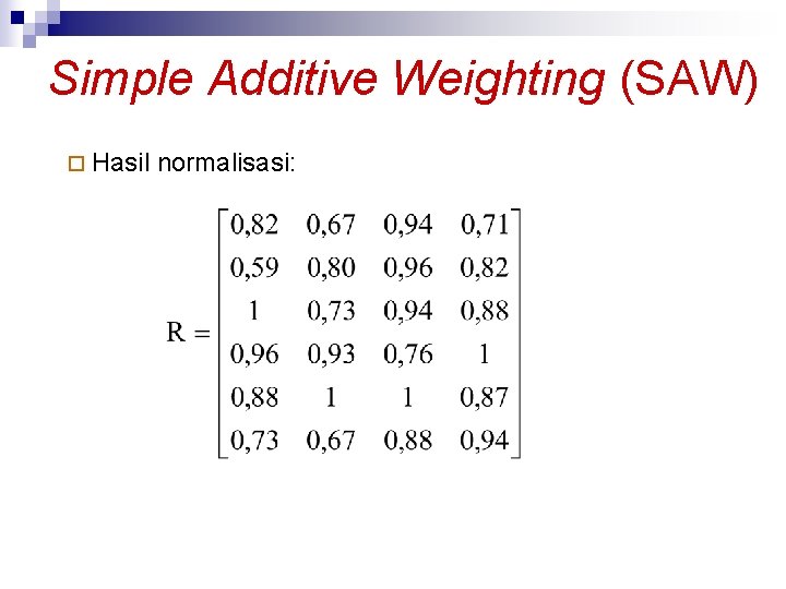 Simple Additive Weighting (SAW) ¨ Hasil normalisasi: 