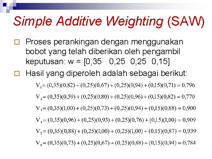 Simple Additive Weighting (SAW) Proses perankingan dengan menggunakan bobot yang telah diberikan oleh pengambil