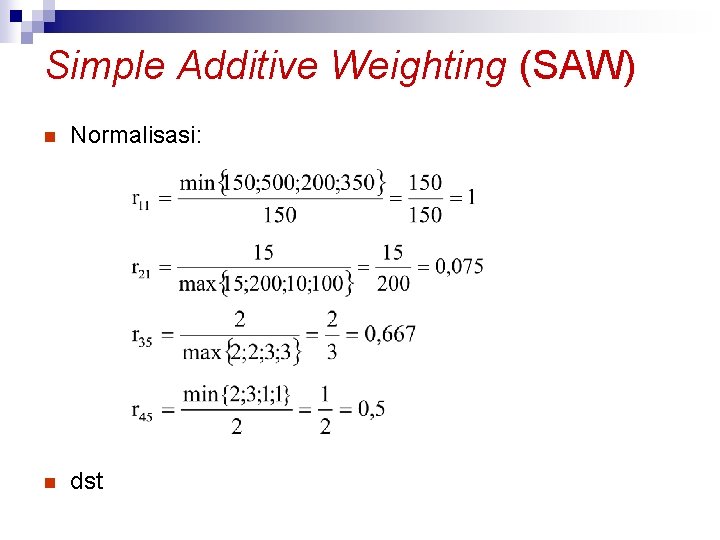 Simple Additive Weighting (SAW) n Normalisasi: n dst 