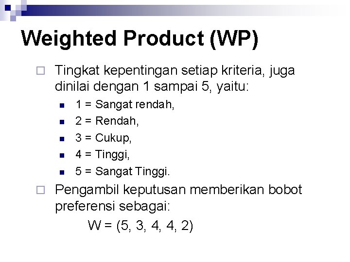 Weighted Product (WP) ¨ Tingkat kepentingan setiap kriteria, juga dinilai dengan 1 sampai 5,