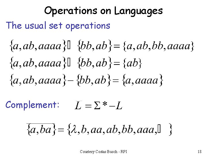 Operations on Languages The usual set operations Complement: Courtesy Costas Busch - RPI 18