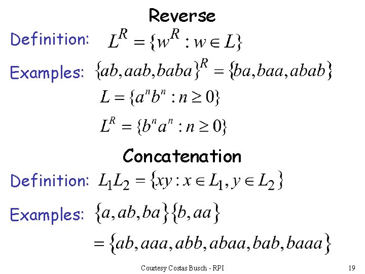 Definition: Reverse Examples: Concatenation Definition: Examples: Courtesy Costas Busch - RPI 19 Definition: Reverse Examples: Concatenation Definition: Examples: Courtesy Costas Busch - RPI 19