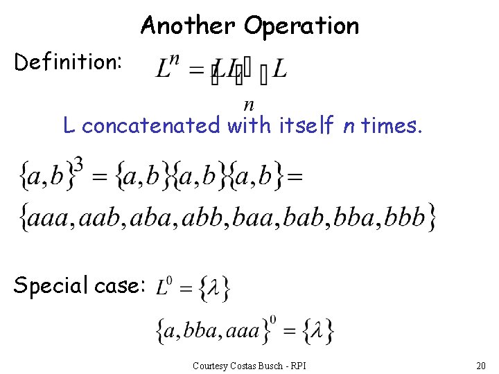 Another Operation Definition: L concatenated with itself n times. Special case: Courtesy Costas Busch Another Operation Definition: L concatenated with itself n times. Special case: Courtesy Costas Busch
