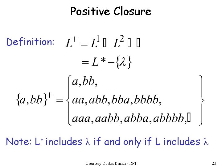 Positive Closure Definition: Note: L+ includes if and only if L includes Courtesy Costas