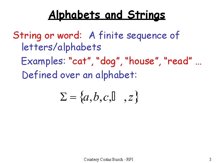 Alphabets and Strings String or word: A finite sequence of letters/alphabets Examples: “cat”, “dog”,