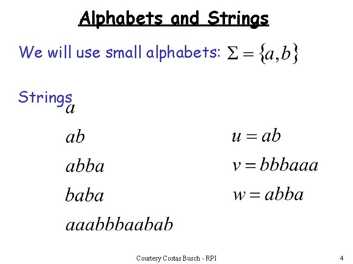 Alphabets and Strings We will use small alphabets: Strings Courtesy Costas Busch - RPI