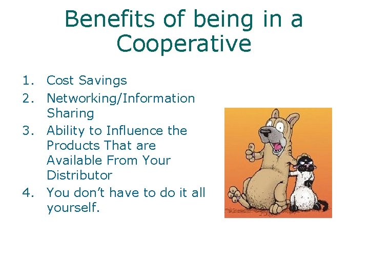 Benefits of being in a Cooperative 1. Cost Savings 2. Networking/Information Sharing 3. Ability